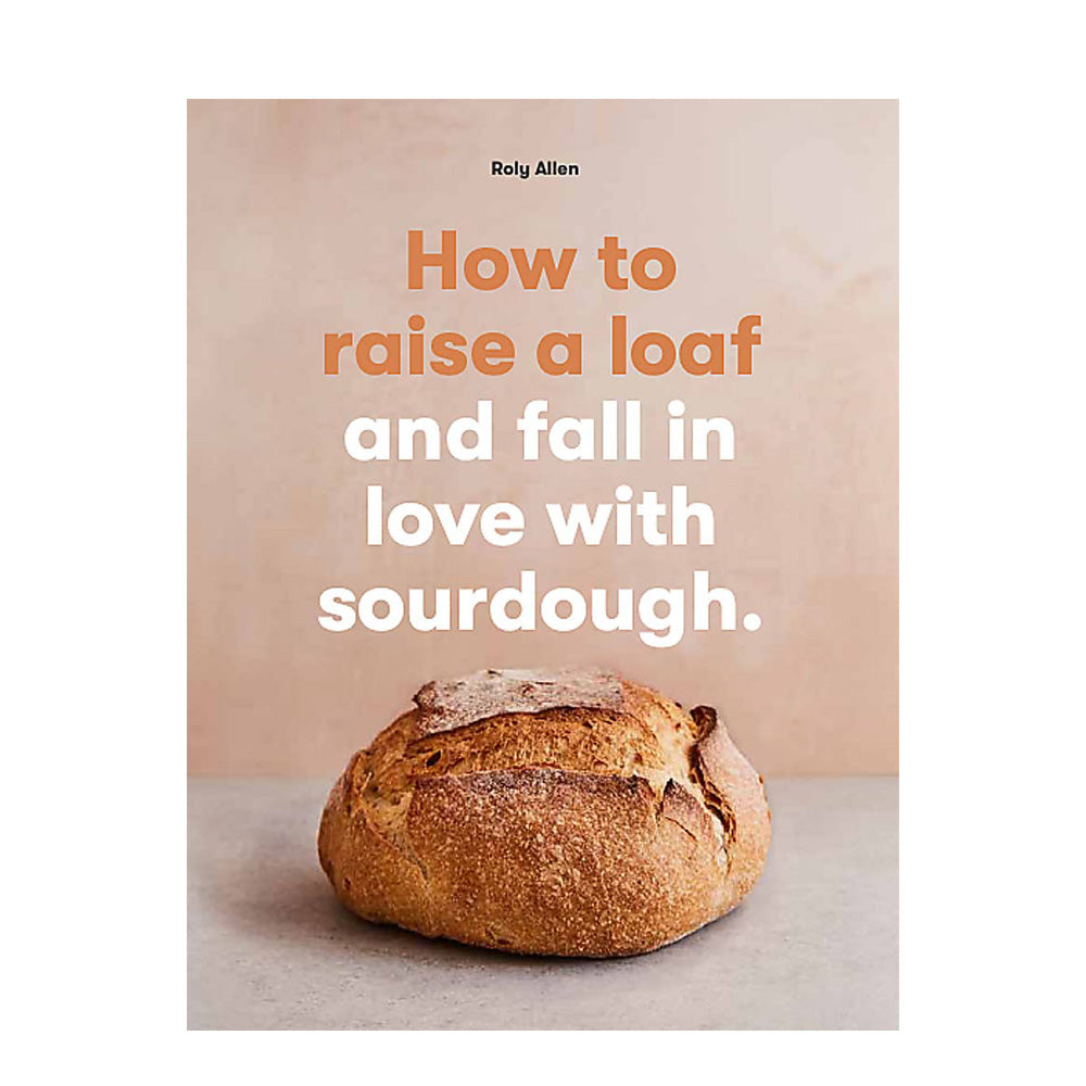 How to raise a loaf and fall in love with sourdough Book