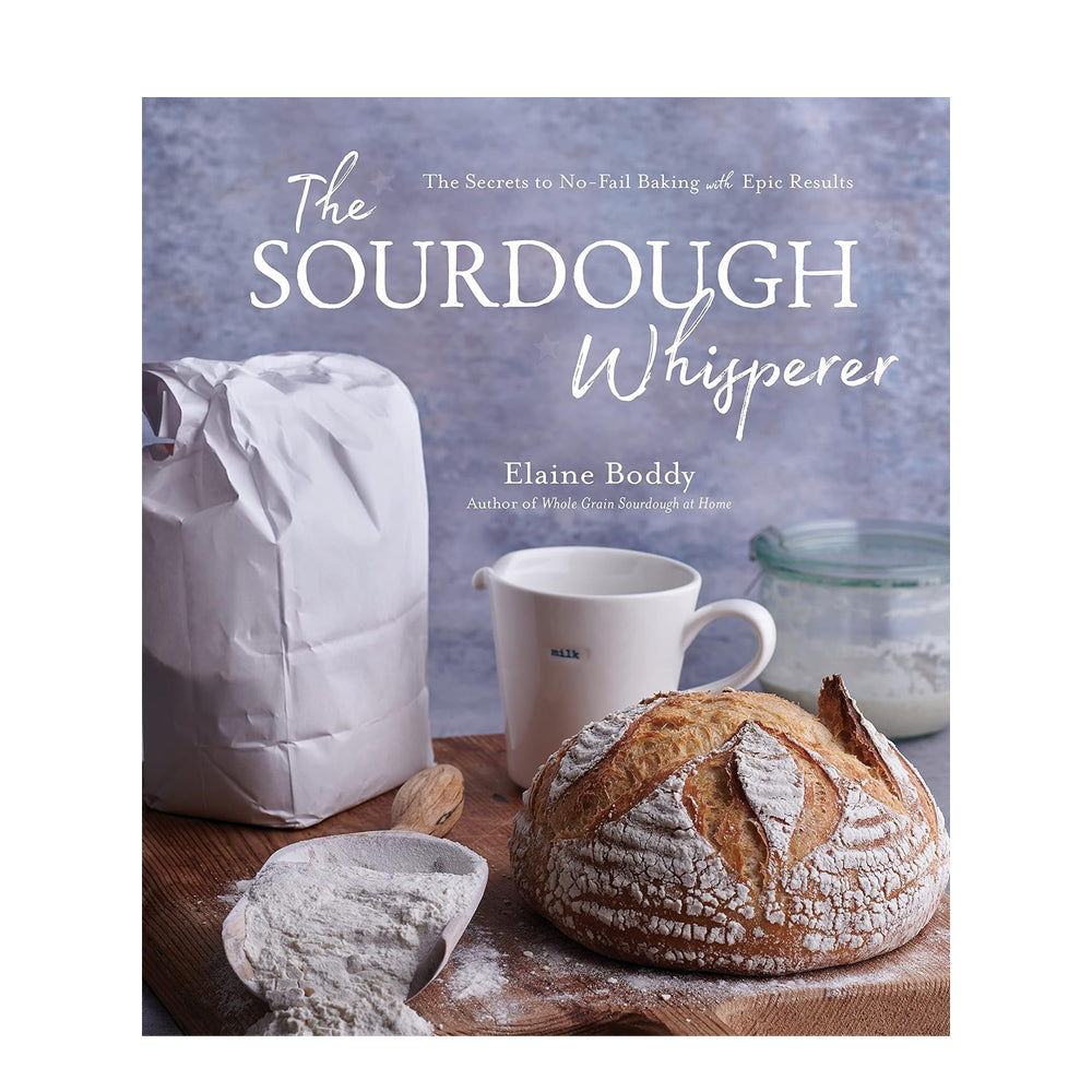 The Sourdough Whisperer: The Secrets to No-Fail Baking with Epic Results Cookbook